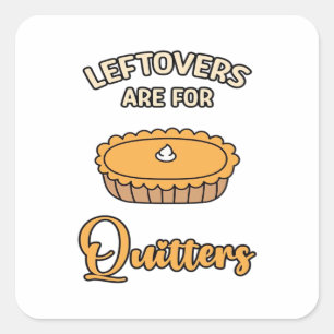Leftovers Are For Quitters Funny Pie Thanksgiving Square Sticker