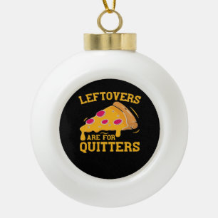 Leftovers Are For Quitters Funny Pizza Thanksgivin Ceramic Ball Christmas Ornament