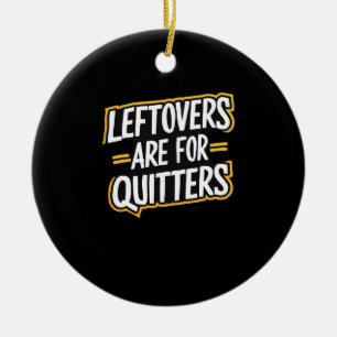 Leftovers Are For Quitters Funny Quote Thanksgivin Ceramic Ornament
