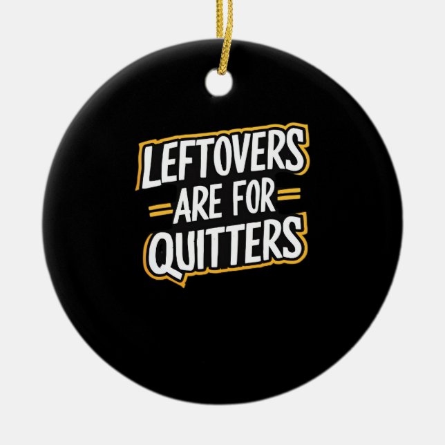 Leftovers Are For Quitters Funny Quote Thanksgivin Ceramic Ornament (Front)