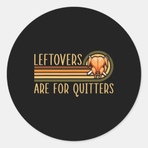 Leftovers Are For Quitters Funny Saying Turkey Tha Classic Round Sticker