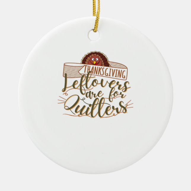 Leftovers Are For Quitters - Funny Thanksgiving Ceramic Ornament (Front)