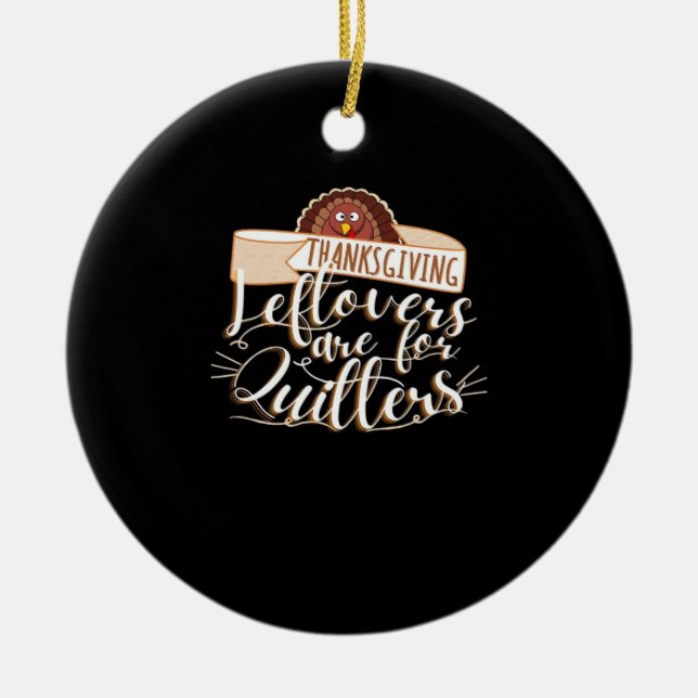 Leftovers Are For Quitters, Funny Thanksgiving Ceramic Ornament (Front)
