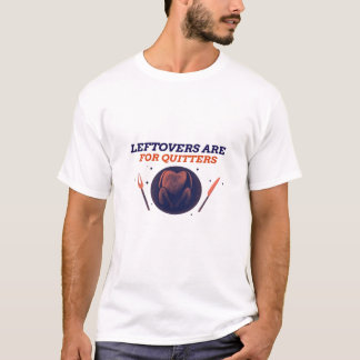 Leftovers Are For Quitters Funny Thanksgiving Clas T-Shirt