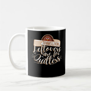 Leftovers Are For Quitters, Funny Thanksgiving Coffee Mug