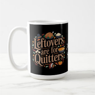 Leftovers Are for Quitters Funny Thanksgiving  Coffee Mug