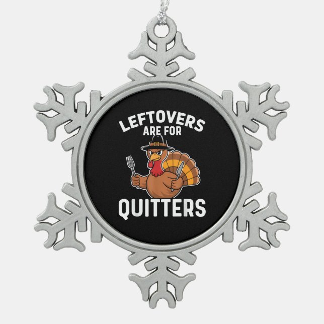 Leftovers Are For Quitters Funny Thanksgiving Crea Snowflake Pewter Christmas Ornament (Front)