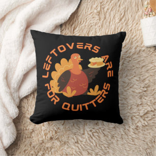LEFTOVERS ARE FOR QUITTERS funny thanksgiving Cushion