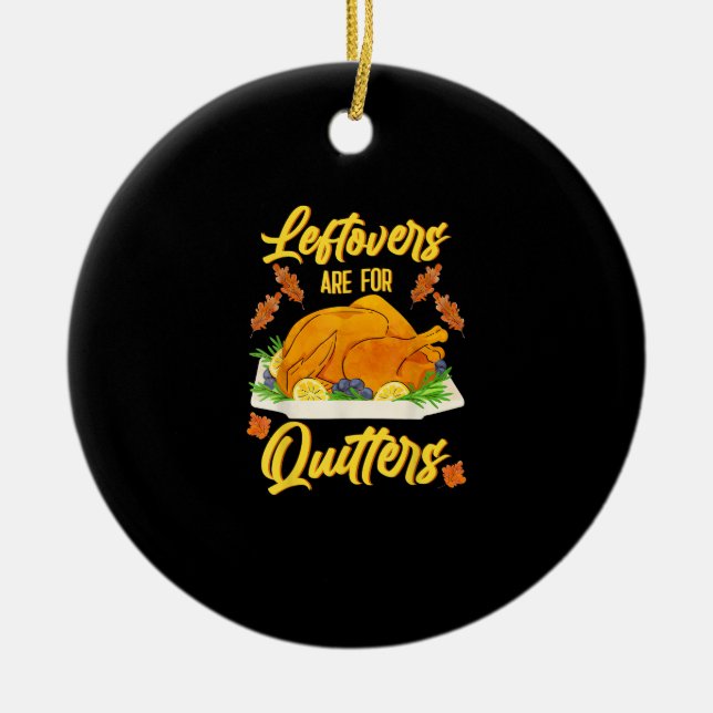 Leftovers Are For Quitters Funny Thanksgiving Day Ceramic Ornament (Front)