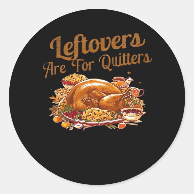 Leftovers Are For Quitters Funny Thanksgiving Day  Classic Round Sticker (Front)