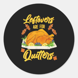 Leftovers Are For Quitters Funny Thanksgiving Day Classic Round Sticker