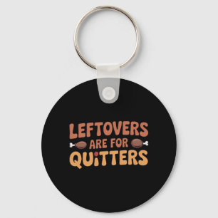 Leftovers Are For Quitters Funny Thanksgiving Desi Key Ring