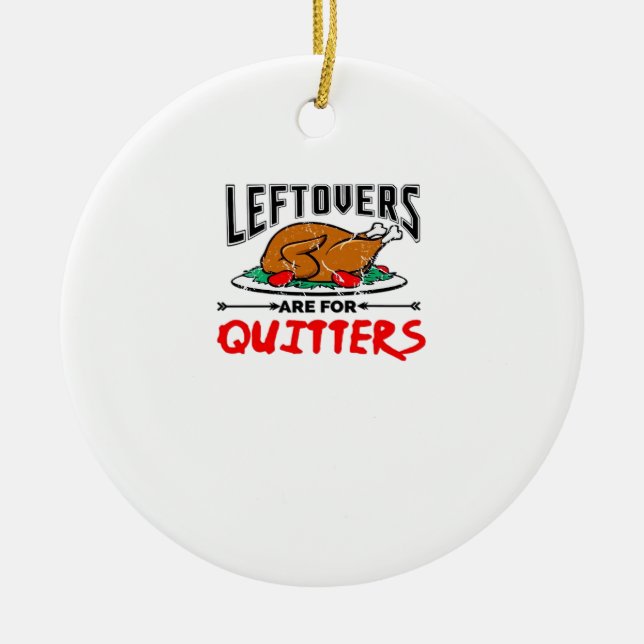 Leftovers Are For Quitters Funny Thanksgiving Dinn Ceramic Ornament (Front)