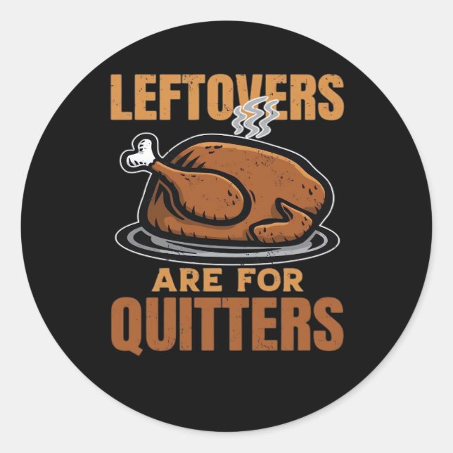 Leftovers Are For Quitters Funny Thanksgiving Dinn Classic Round Sticker (Front)