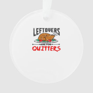 Leftovers Are For Quitters Funny Thanksgiving Dinn Ornament
