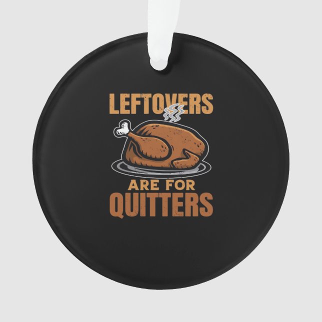 Leftovers Are For Quitters Funny Thanksgiving Dinn Ornament (Front)