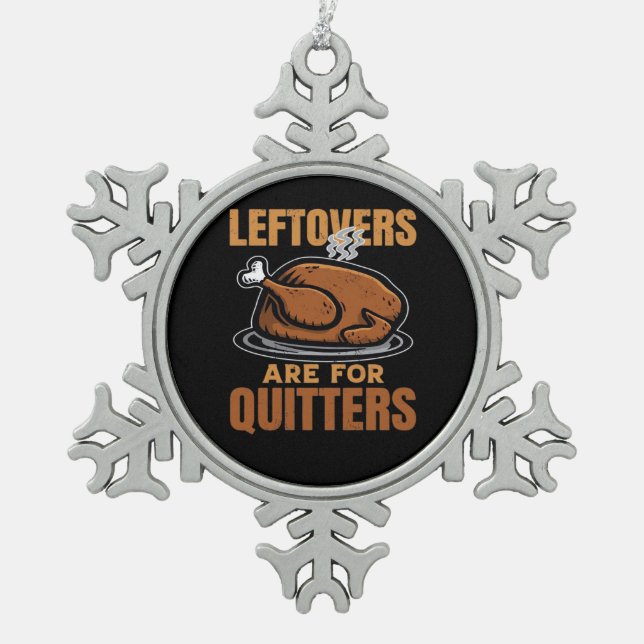 Leftovers Are For Quitters Funny Thanksgiving Dinn Snowflake Pewter Christmas Ornament (Front)