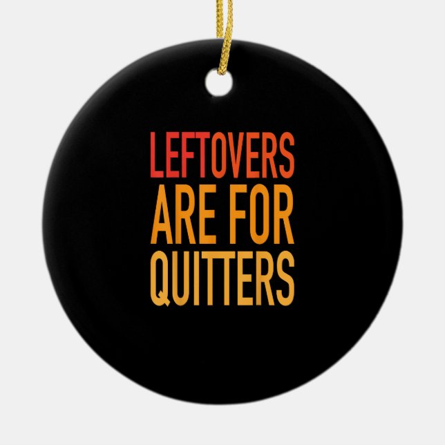 Leftovers Are For Quitters Funny Thanksgiving Fami Ceramic Ornament (Front)