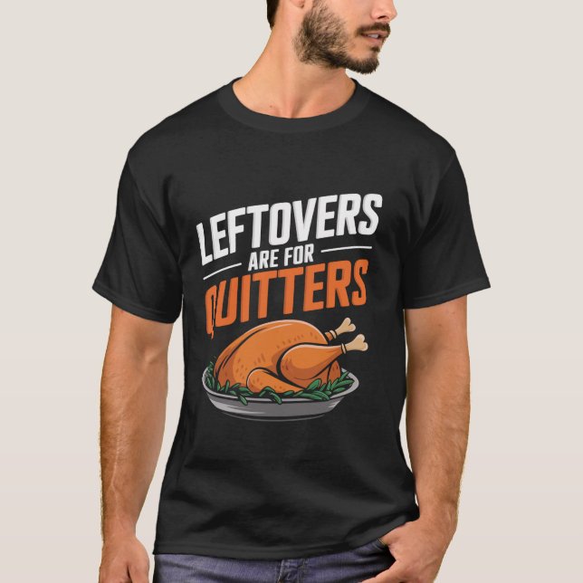 Leftovers Are For Quitters Funny Thanksgiving Feas T-Shirt (Front)