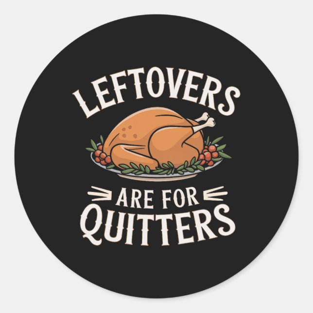 Leftovers Are For Quitters Funny Thanksgiving Food Classic Round Sticker (Front)