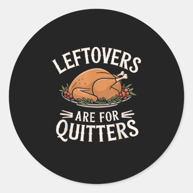 Leftovers Are For Quitters Funny Thanksgiving Food Classic Round Sticker (Front)