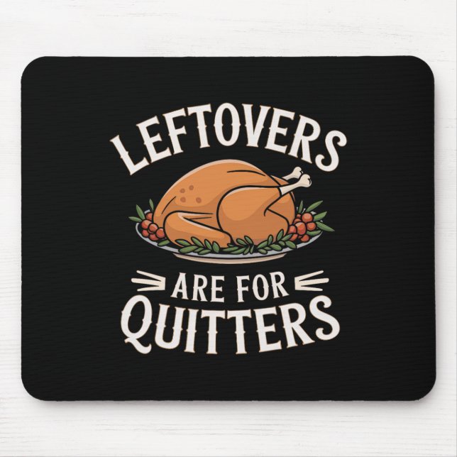 Leftovers Are For Quitters Funny Thanksgiving Food Mouse Pad (Front)