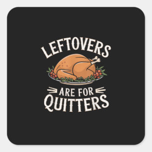 Leftovers Are For Quitters Funny Thanksgiving Food Square Sticker