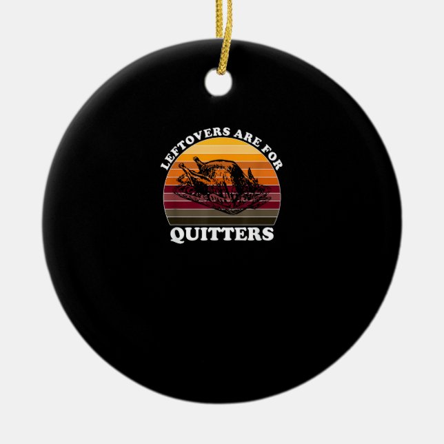 Leftovers Are For Quitters - Funny Thanksgiving Le Ceramic Ornament (Front)