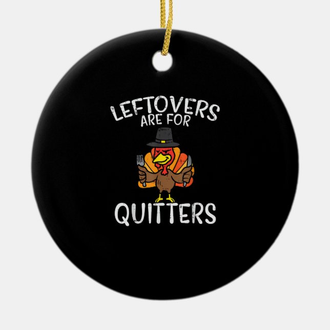 Leftovers Are For Quitters Funny Thanksgiving Men  Ceramic Ornament (Front)