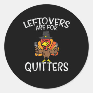 Leftovers Are For Quitters Funny Thanksgiving Men  Classic Round Sticker
