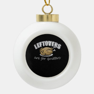 Leftovers Are For Quitters Funny Thanksgiving Nove Ceramic Ball Christmas Ornament