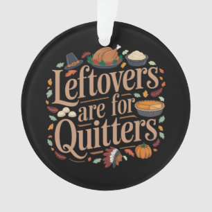 Leftovers Are for Quitters Funny Thanksgiving  Ornament