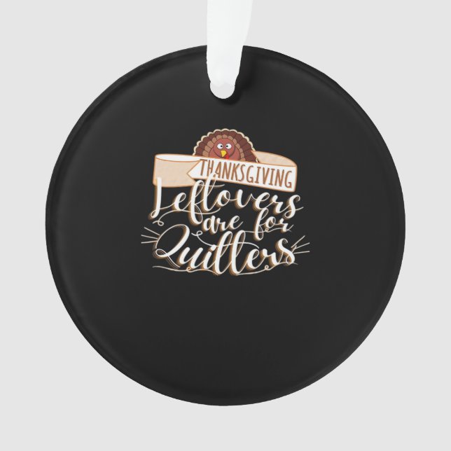 Leftovers Are For Quitters, Funny Thanksgiving Ornament (Front)