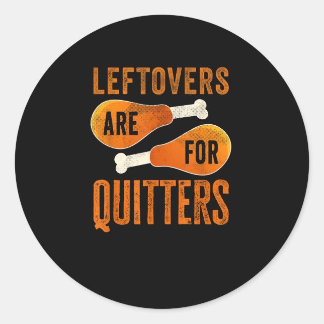 Leftovers Are For Quitters Funny Thanksgiving Quot Classic Round Sticker (Front)