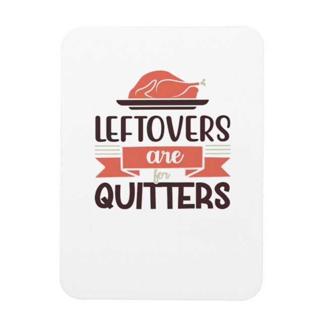 Leftovers Are For Quitters Funny Thanksgiving Quot Magnet (Vertical)