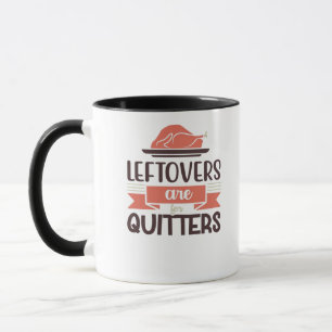 Leftovers Are For Quitters Funny Thanksgiving Quot Mug