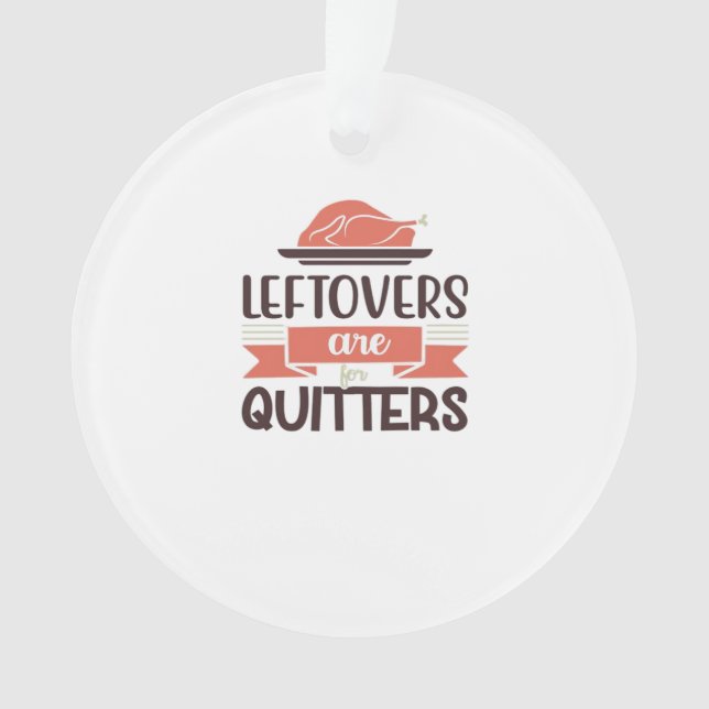 Leftovers Are For Quitters Funny Thanksgiving Quot Ornament (Front)