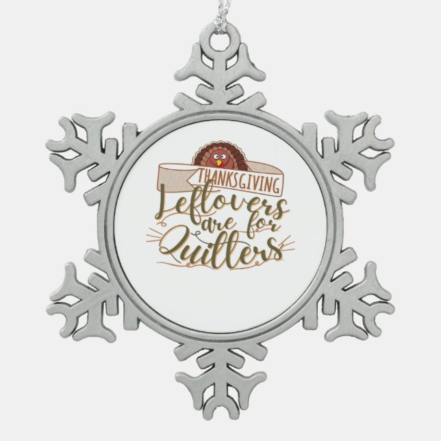 Leftovers Are For Quitters - Funny Thanksgiving Snowflake Pewter Christmas Ornament (Front)