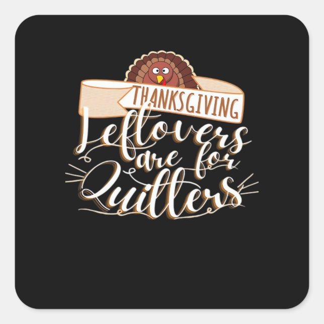 Leftovers Are For Quitters, Funny Thanksgiving Square Sticker (Front)