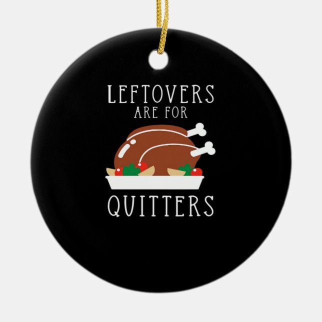 Leftovers Are For Quitters - Funny Thanksgiving Tu Ceramic Ornament (Front)