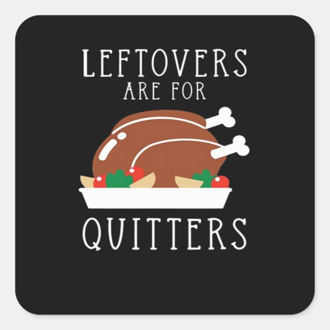 Leftovers Are For Quitters - Funny Thanksgiving Tu Square Sticker (Front)