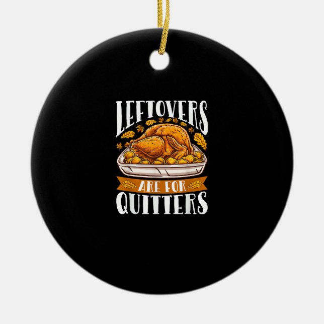 Leftovers Are For Quitters Funny Thanksgiving Turk Ceramic Ornament (Front)