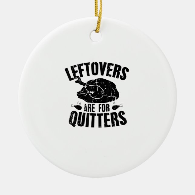 Leftovers Are For Quitters Funny Thanksgiving Turk Ceramic Ornament (Front)