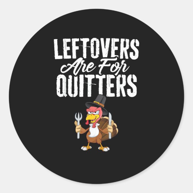 Leftovers Are For Quitters Funny Thanksgiving Turk Classic Round Sticker (Front)