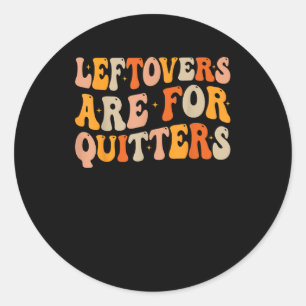 Leftovers Are For Quitters Funny Thanksgiving Turk Classic Round Sticker