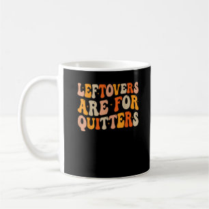 Leftovers Are For Quitters Funny Thanksgiving Turk Coffee Mug