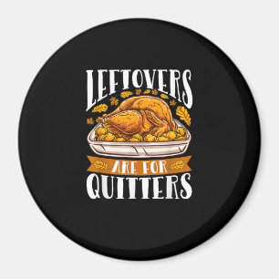 Leftovers Are For Quitters Funny Thanksgiving Turk Magnet