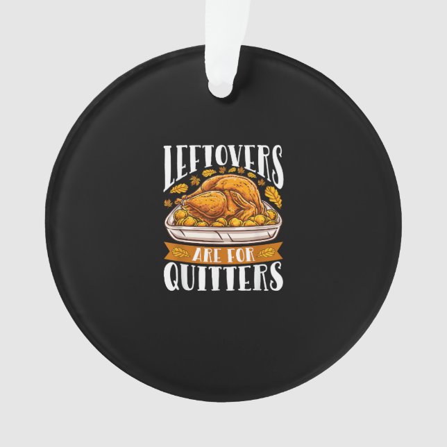 Leftovers Are For Quitters Funny Thanksgiving Turk Ornament (Front)