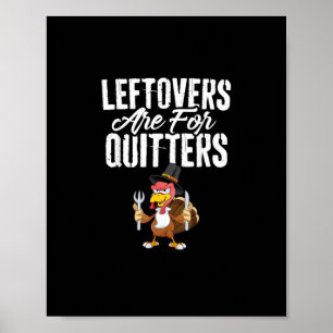 Leftovers Are For Quitters Funny Thanksgiving Turk Poster