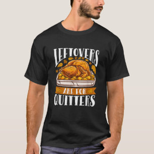 Leftovers Are For Quitters Funny Thanksgiving Turk T-Shirt